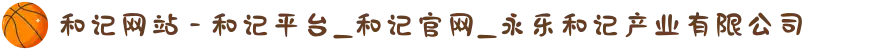 和记网站 - 和记平台_和记官网_永乐和记产业有限公司